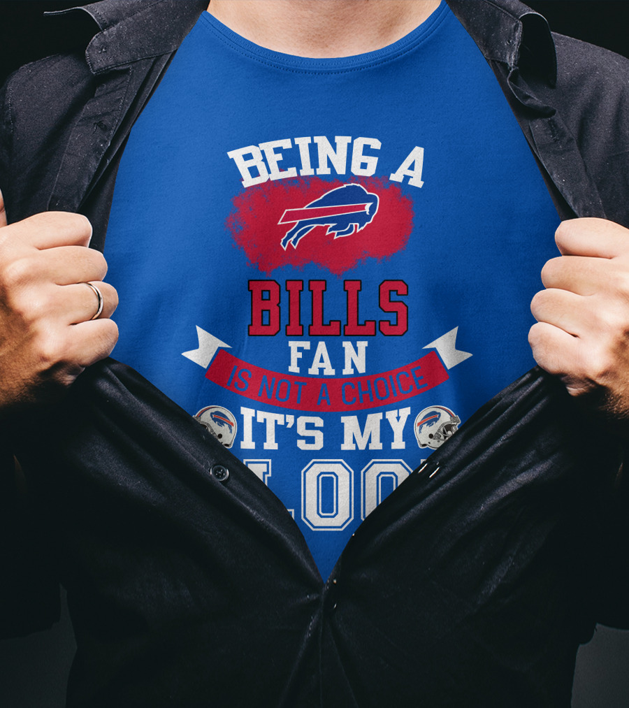 Being A Buffalo Bills Fan Is Not A Choice It's My Blood T-Shirt