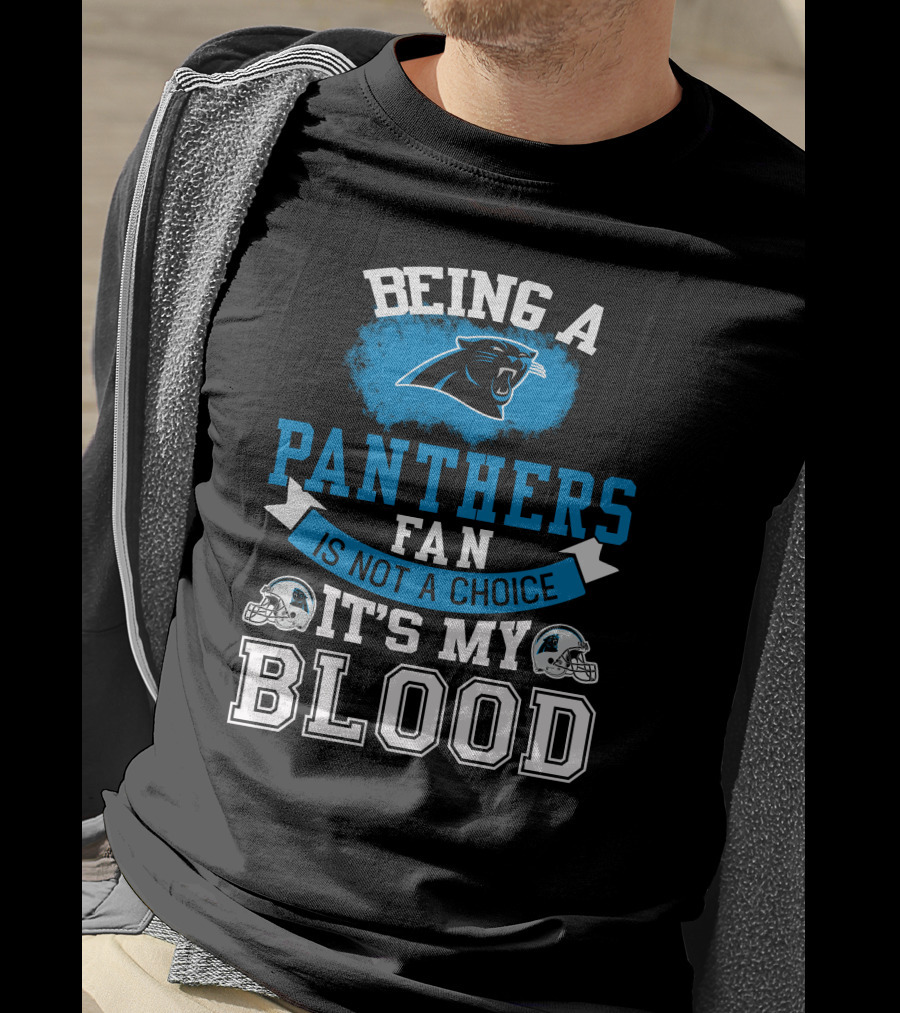 Being A Panthers Fan Is Not A Choice It's My Blood T-Shirt