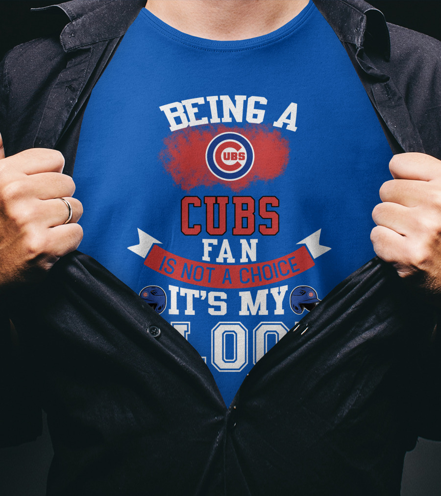 Being A Cubs Fan Is Not A Choice It's My Blood T-Shirt