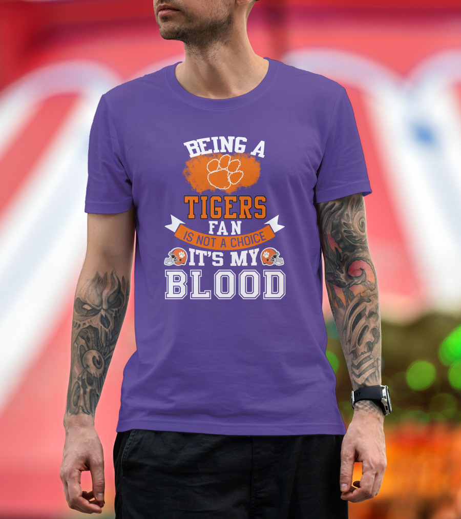 Clemson Tigers Being A Fan Is Not A Choice It's My Blood T-Shirt