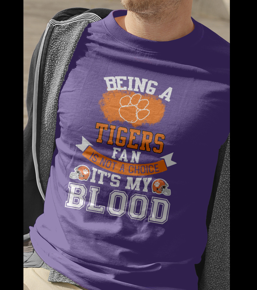 Clemson Tigers Being A Fan Is Not A Choice It's My Blood T-Shirt