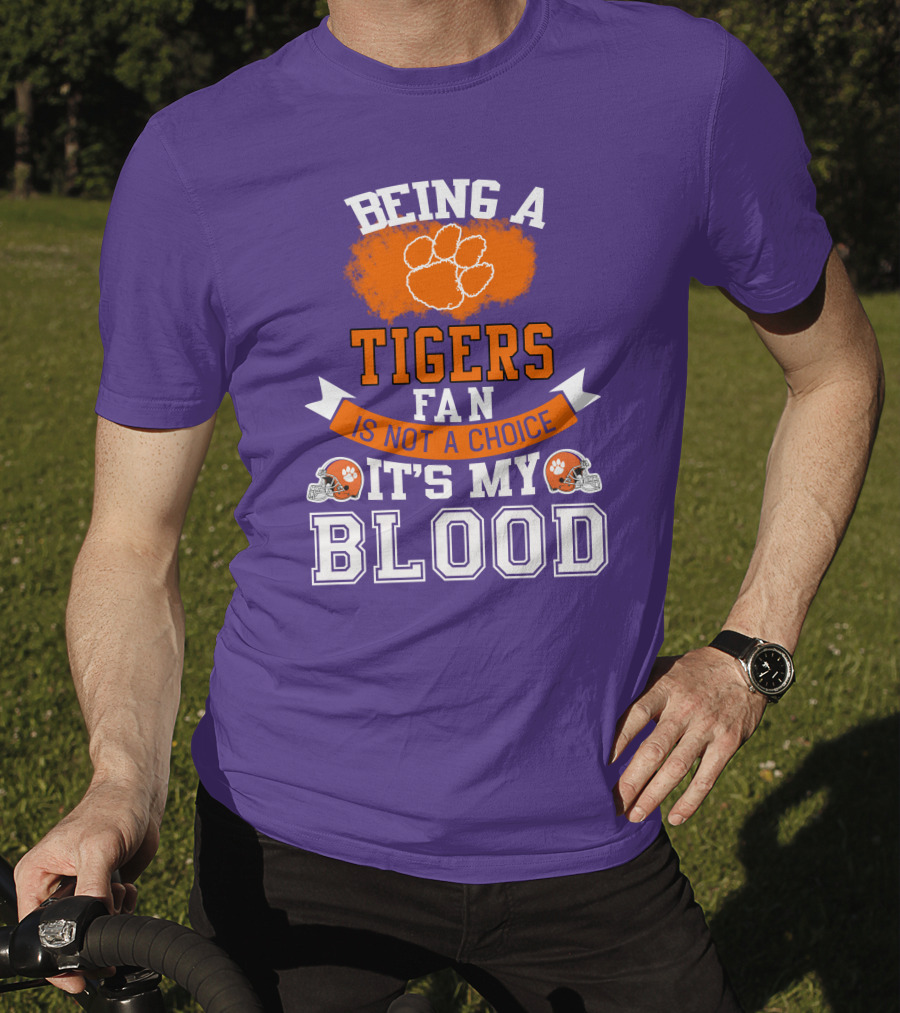 Clemson Tigers Being A Fan Is Not A Choice It's My Blood T-Shirt