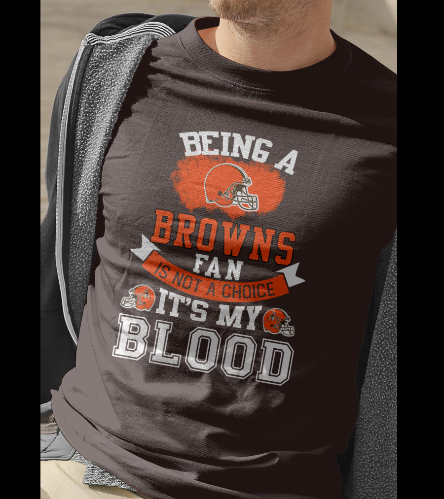 Being A Browns Fan Is Not A Choice It's My Blood T-Shirt
