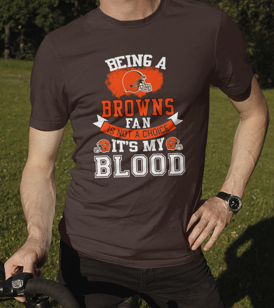 Being A Browns Fan Is Not A Choice It's My Blood T-Shirt
