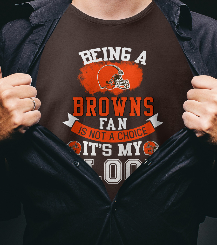Being A Browns Fan Is Not A Choice It's My Blood T-Shirt