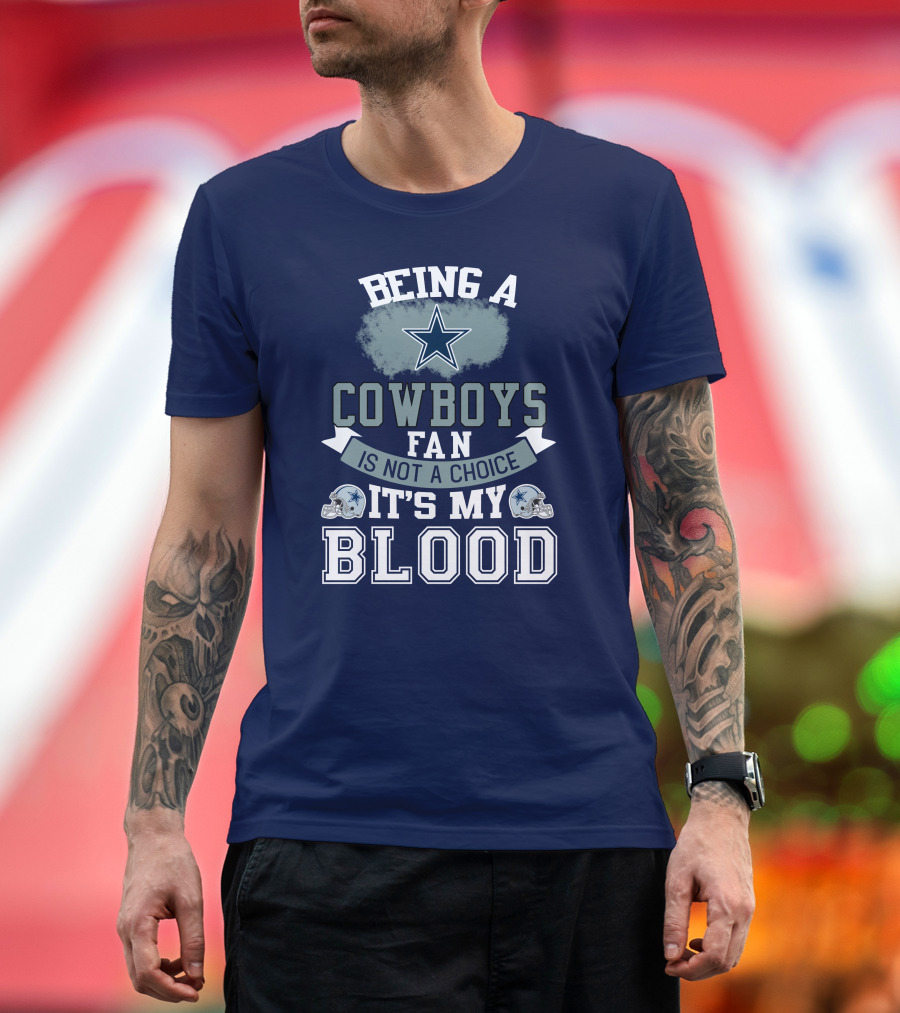 Being A Dallas Cowboys Fan Is Not A Choice It's My Blood Star Helmet T-Shirt