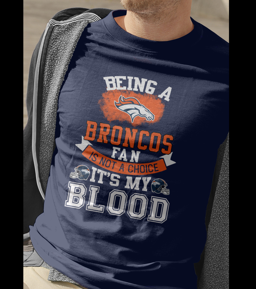 Being A Broncos Fan Is Not A Choice It's My Blood Denver Broncos T-Shirt