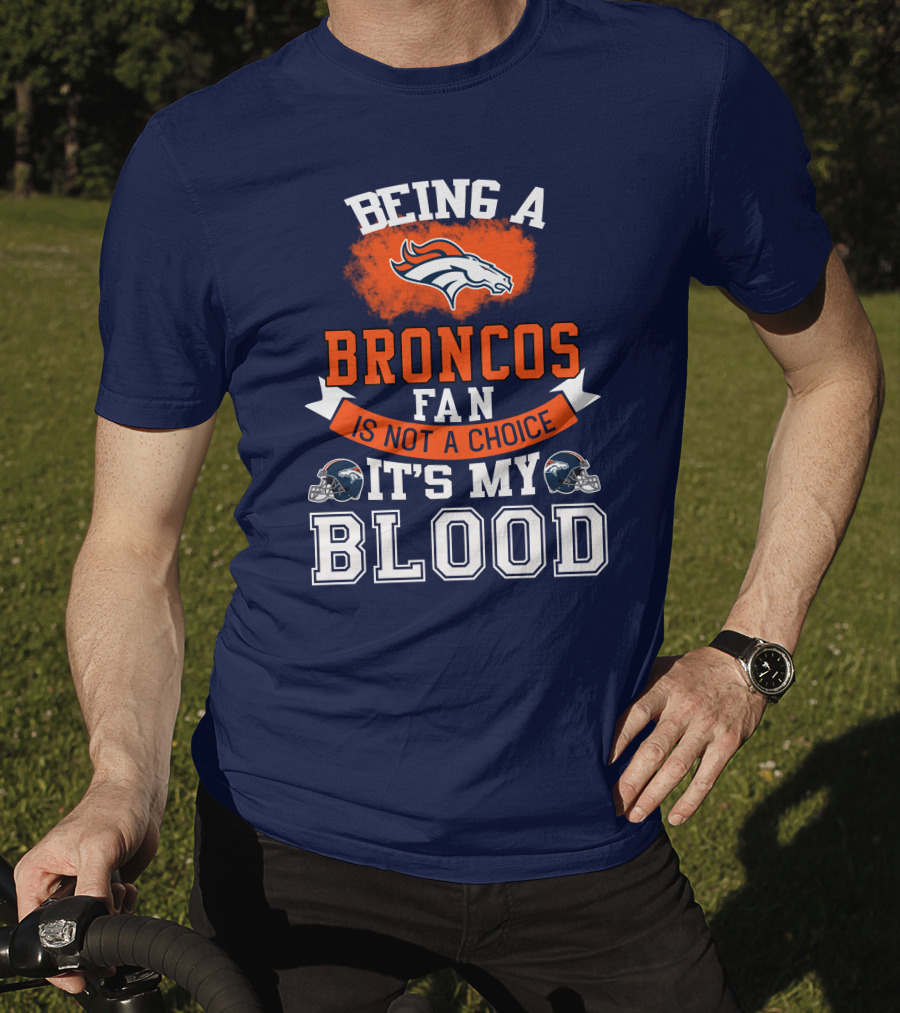 Being A Broncos Fan Is Not A Choice It's My Blood Denver Broncos T-Shirt