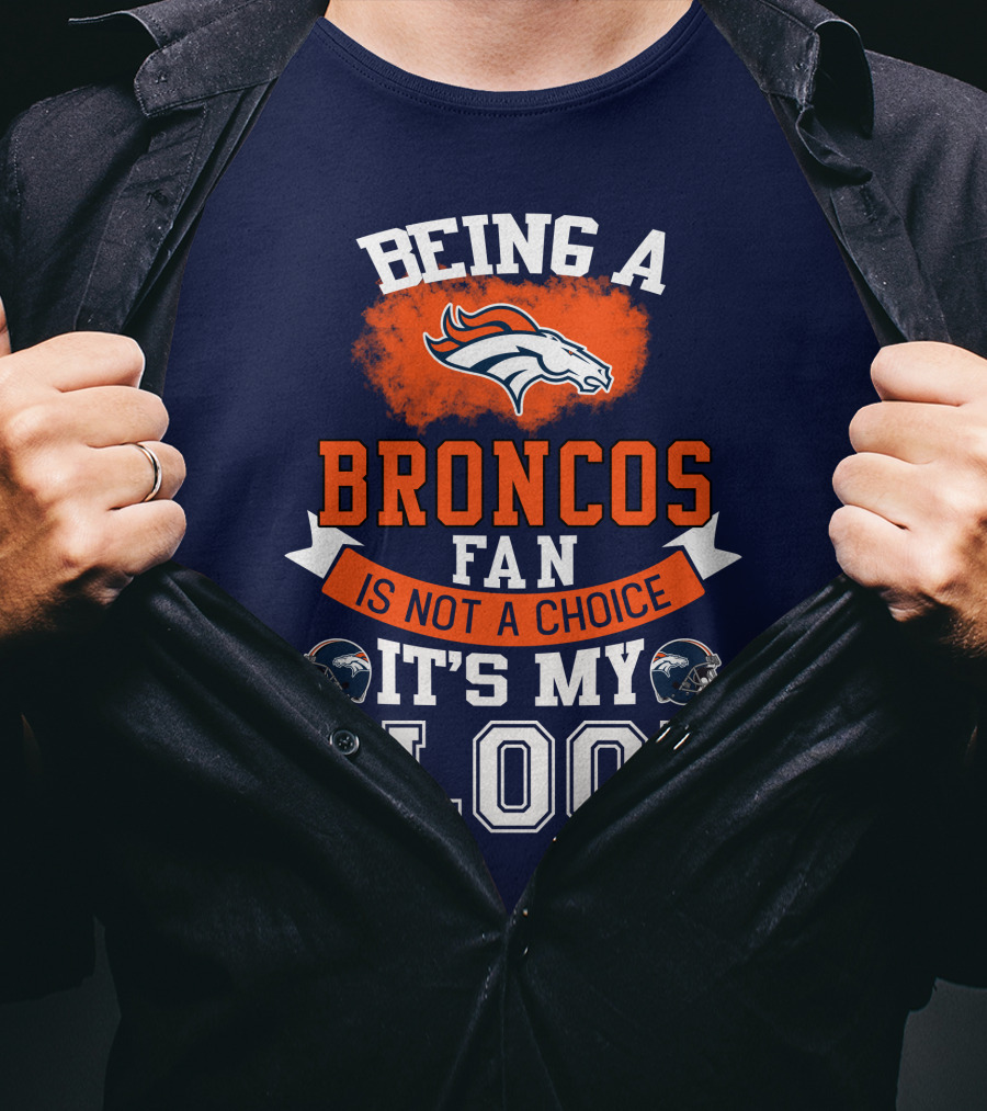 Being A Broncos Fan Is Not A Choice It's My Blood Denver Broncos T-Shirt
