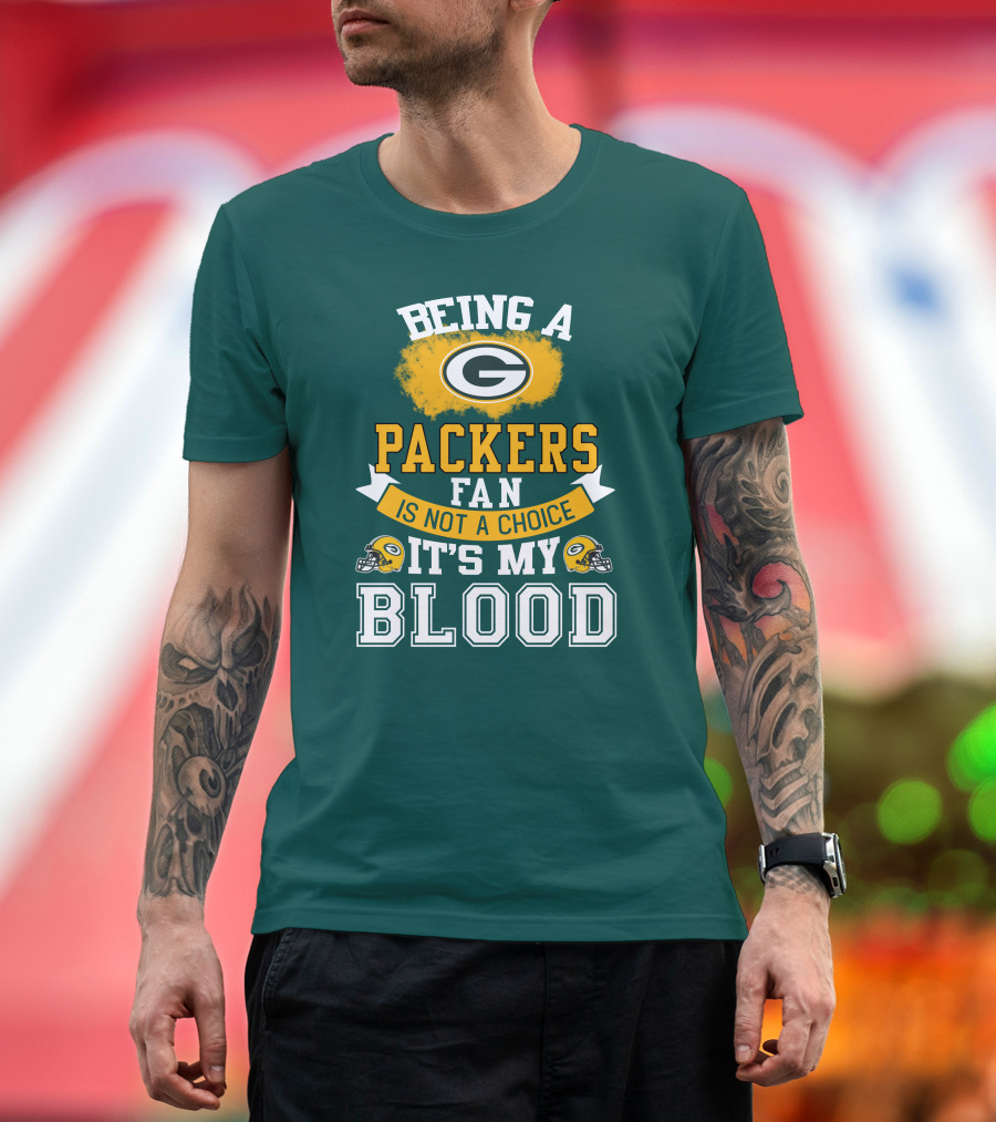 Being A Packers Fan Is Not A Choice It's My Blood T-Shirt
