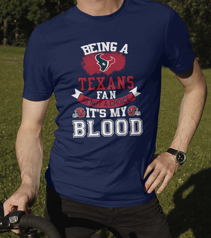 Being A Houston Texans Fan Is Not A Choice It's My Blood T-Shirt