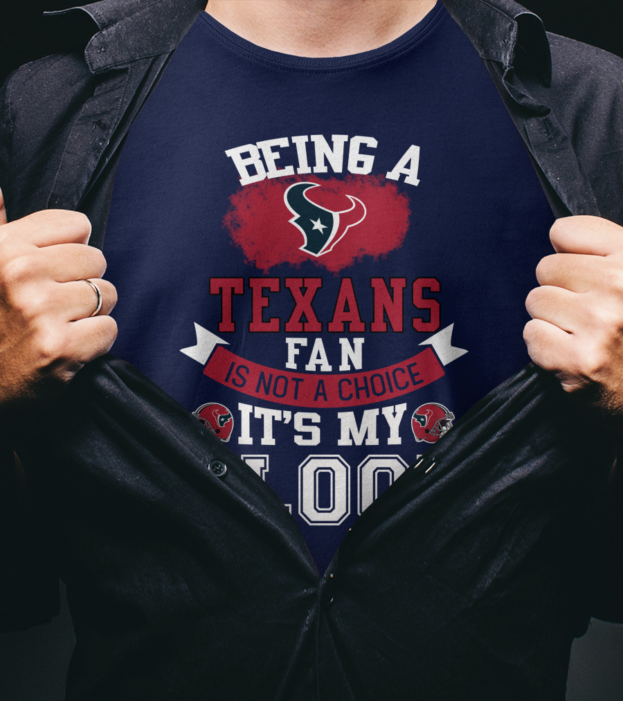 Being A Houston Texans Fan Is Not A Choice It's My Blood T-Shirt