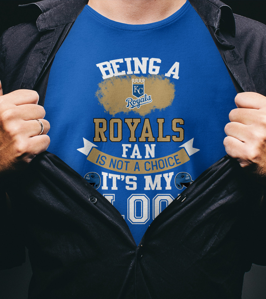 Being A Kc Royals Fan Is Not A Choice It's My Blood T-Shirt