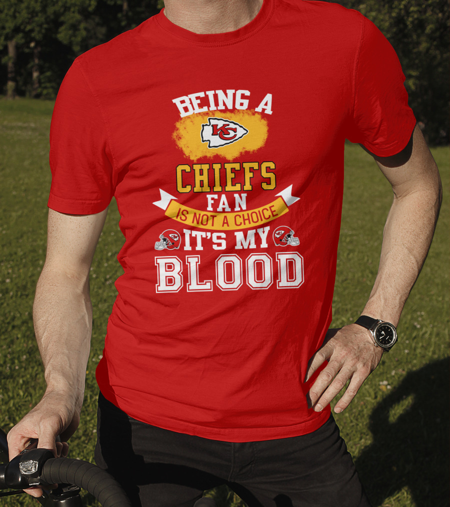 Being A Kansas City Chiefs Fan Is Not A Choice It's My Blood Chiefs T-Shirt