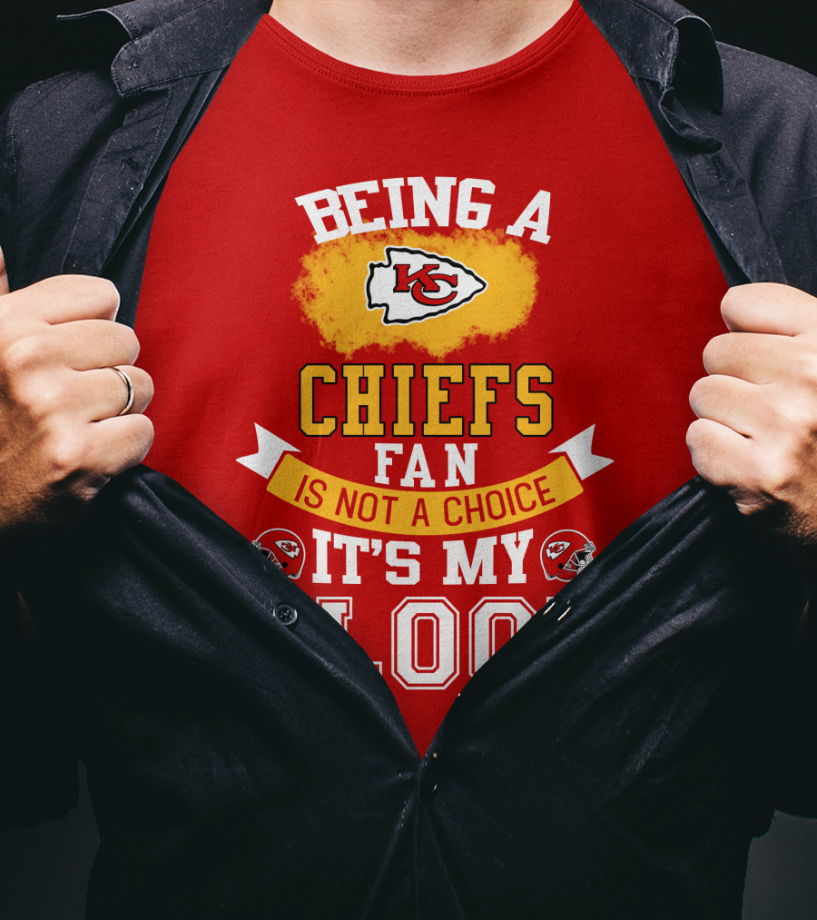 Being A Kansas City Chiefs Fan Is Not A Choice It's My Blood Chiefs T-Shirt