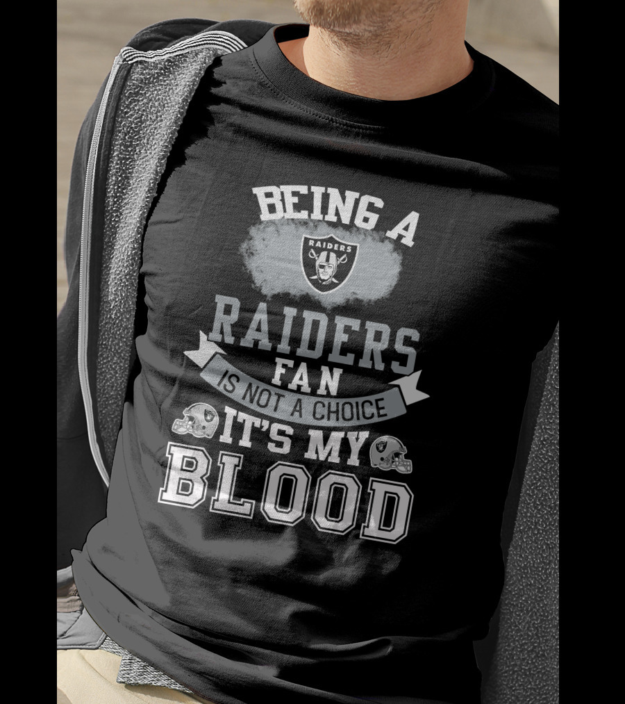 Being A Raiders Fan Is Not A Choice It's My Blood T-Shirt