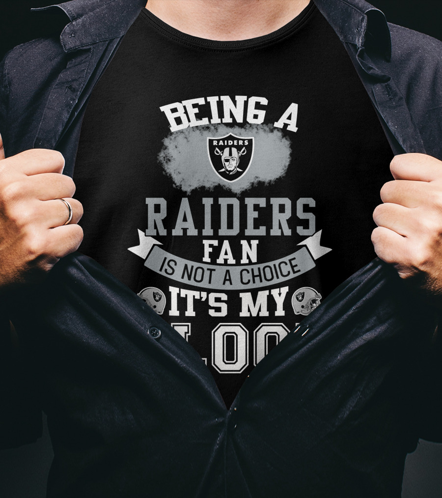 Being A Raiders Fan Is Not A Choice It's My Blood T-Shirt