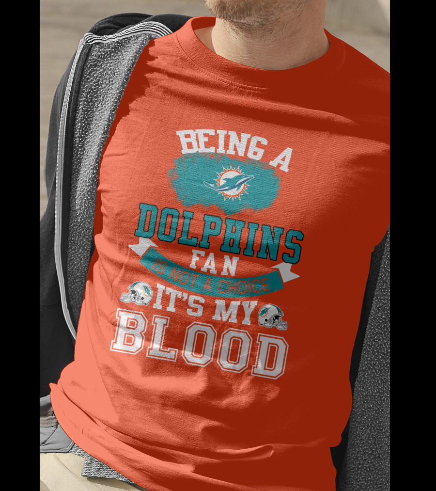 Being A Miami Dolphins Fan Is Not A Choice It's My Blood T-Shirt