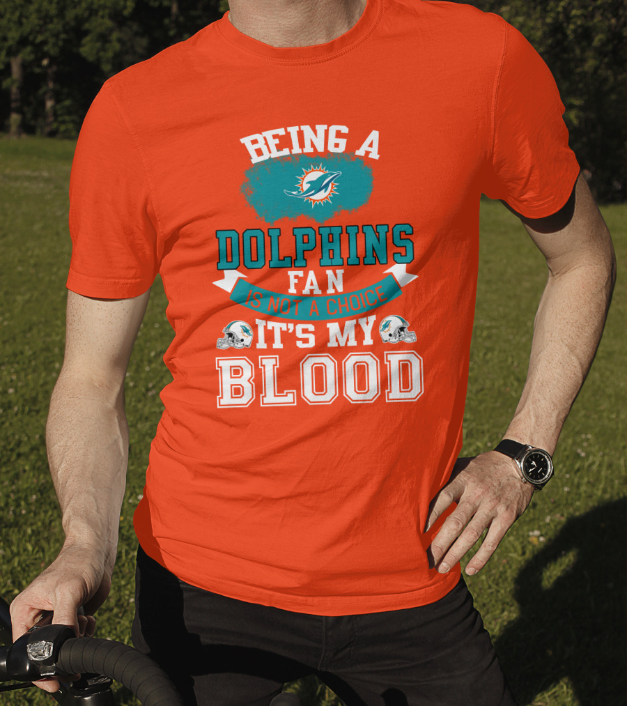 Being A Miami Dolphins Fan Is Not A Choice It's My Blood T-Shirt