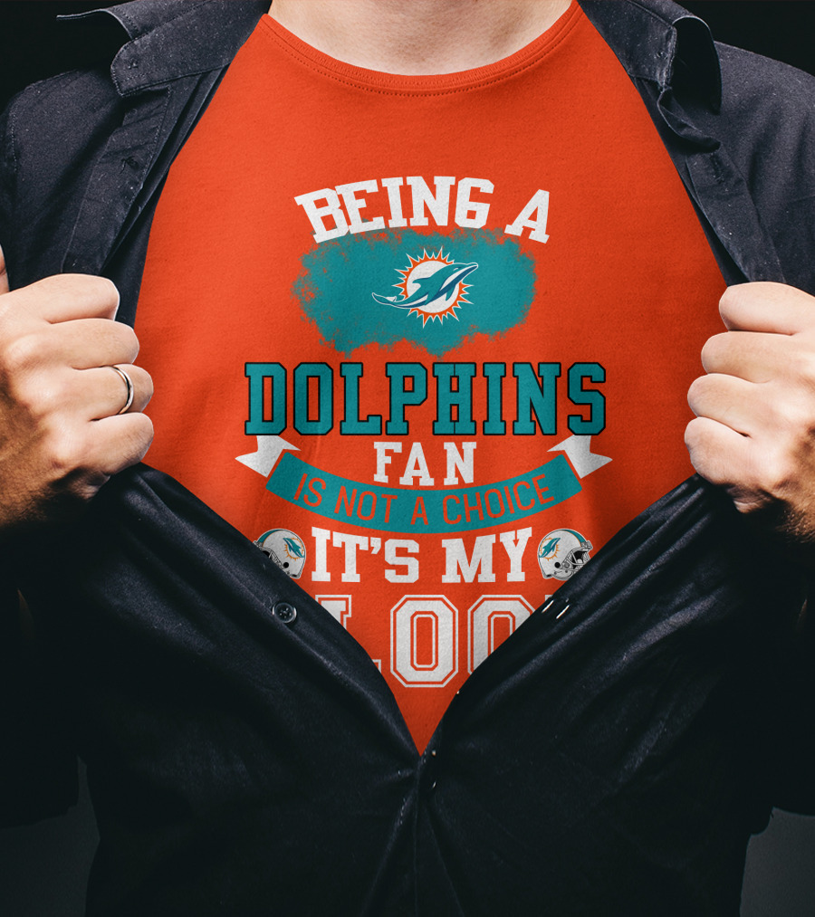 Being A Miami Dolphins Fan Is Not A Choice It's My Blood T-Shirt