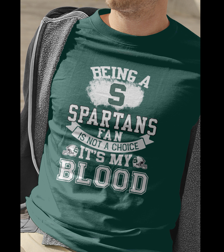 Being A Spartans Fan Is Not A Choice It's My Blood T-Shirt