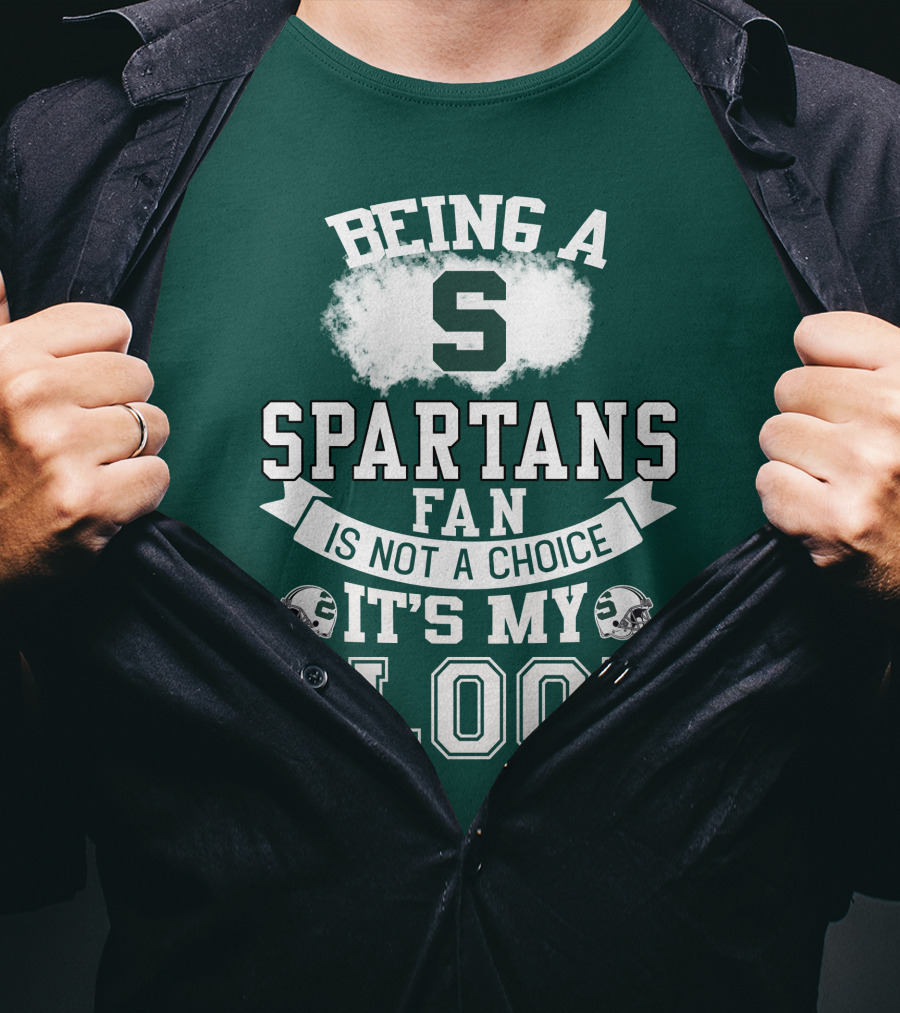 Being A Spartans Fan Is Not A Choice It's My Blood T-Shirt