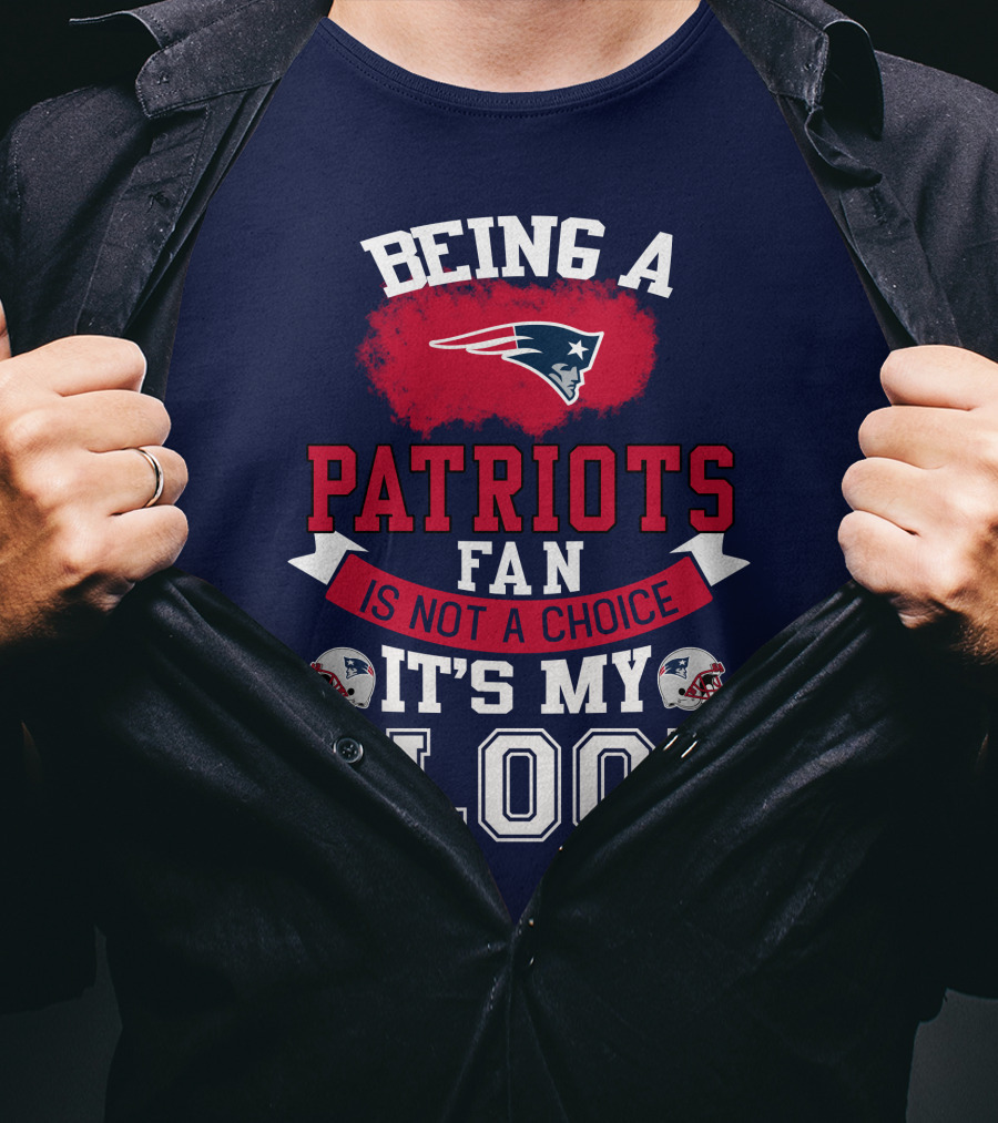 Being A Patriots Fan Is Not A Choice It's My Blood New England Patriots T-Shirt