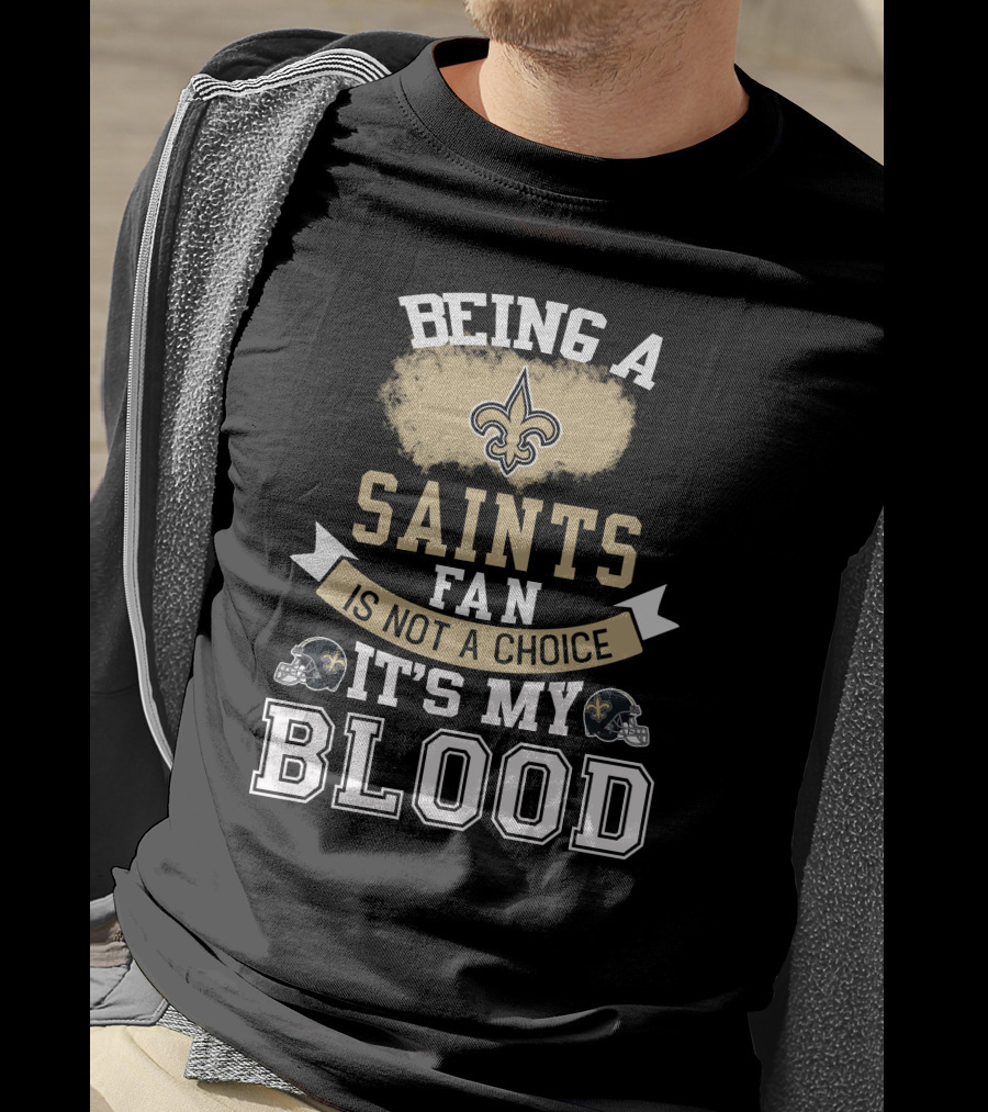 Being A New Orleans Saints Fan Is Not A Choice It's My Blood Fleur-De-Lis Helmet T-Shirt