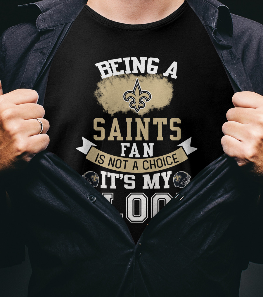 Being A New Orleans Saints Fan Is Not A Choice It's My Blood Fleur-De-Lis Helmet T-Shirt
