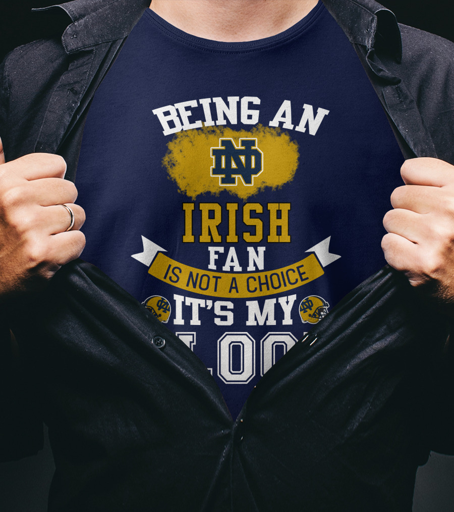 Being An Notre Dame Irish Fan Is Not A Choice It’s My Blood T-Shirt