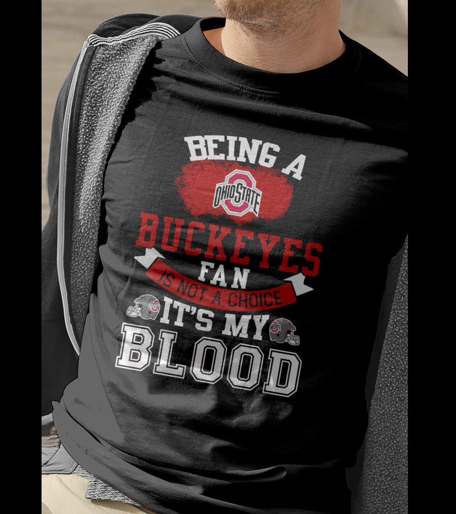 Being A Ohio State Buckeyes Fan Is Not A Choice It's My Blood T-Shirt