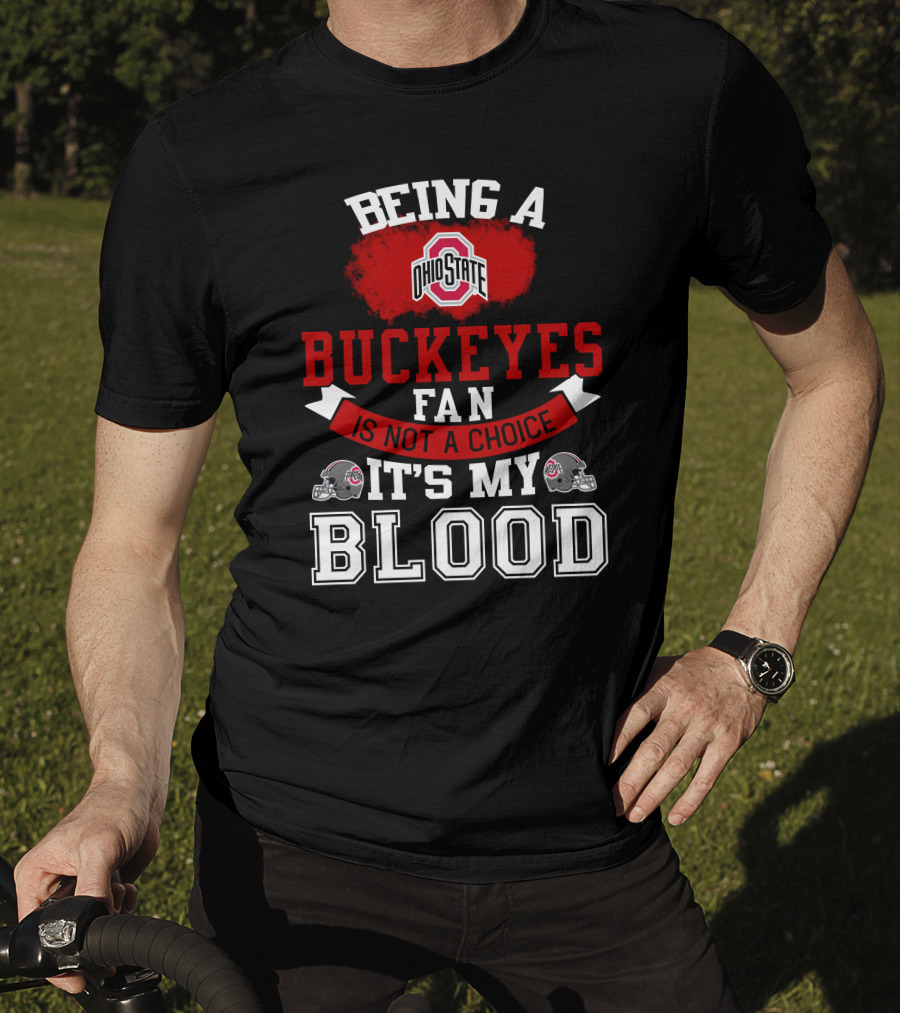 Being A Ohio State Buckeyes Fan Is Not A Choice It's My Blood T-Shirt