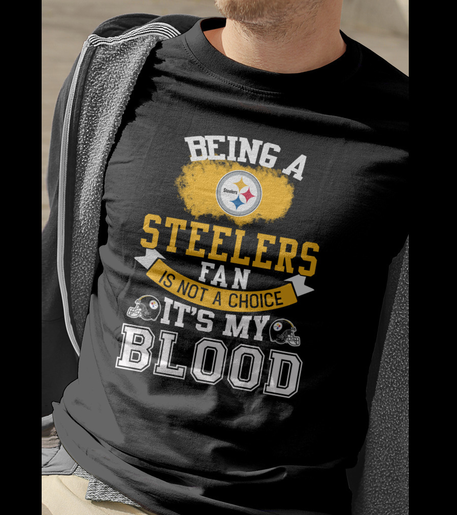 Being A Pittsburgh Steelers Fan Is Not A Choice It's My Blood T-Shirt