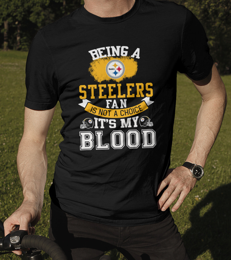 Being A Pittsburgh Steelers Fan Is Not A Choice It's My Blood T-Shirt