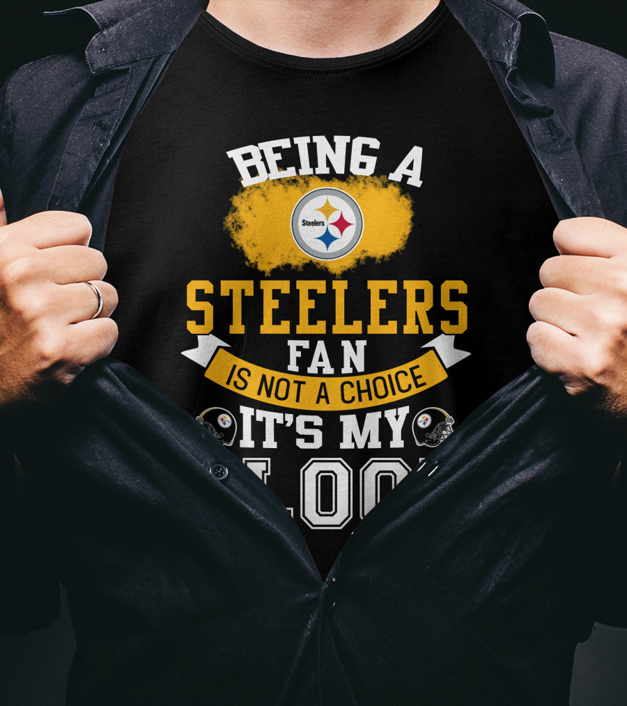 Being A Pittsburgh Steelers Fan Is Not A Choice It's My Blood T-Shirt