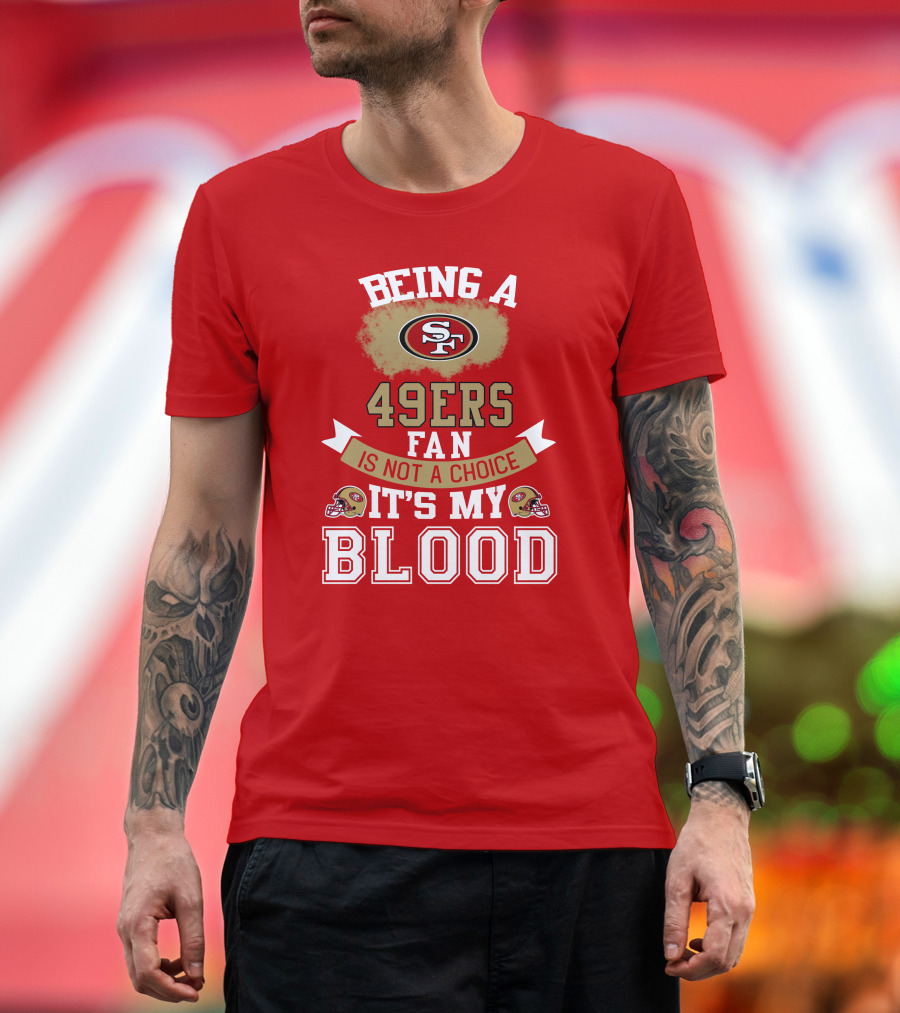 Being A San Francisco 49ers Fan Is Not A Choice It's My Blood 49ers Helmets T-Shirt