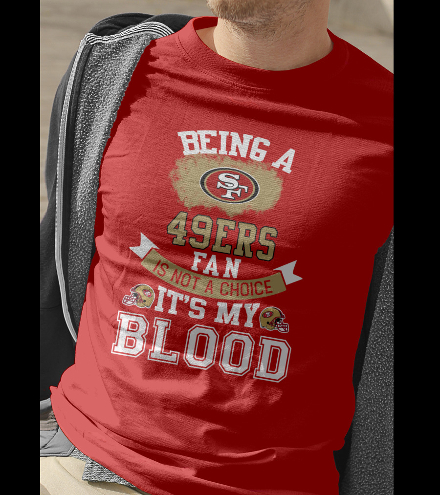 Being A San Francisco 49ers Fan Is Not A Choice It's My Blood 49ers Helmets T-Shirt