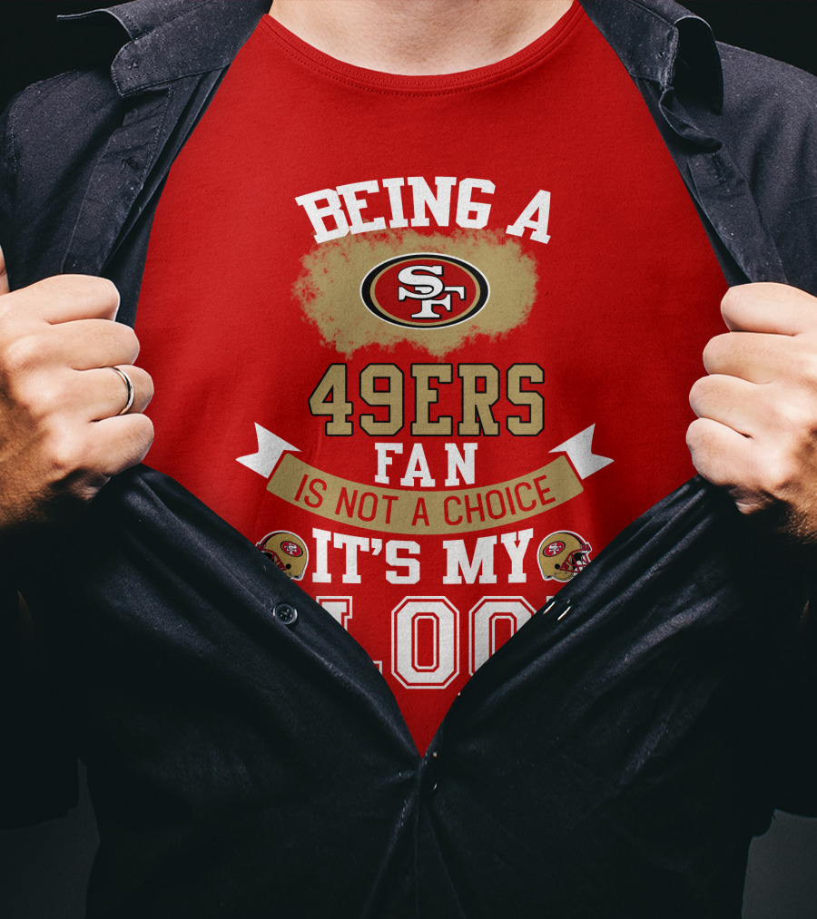 Being A San Francisco 49ers Fan Is Not A Choice It's My Blood 49ers Helmets T-Shirt