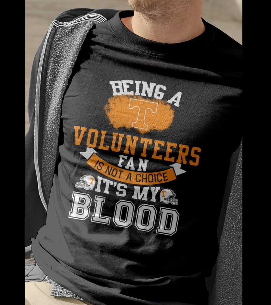 Being A Tennessee Volunteers Fan Is Not A Choice It's My Blood With Orange T And Football Helmets T-Shirt