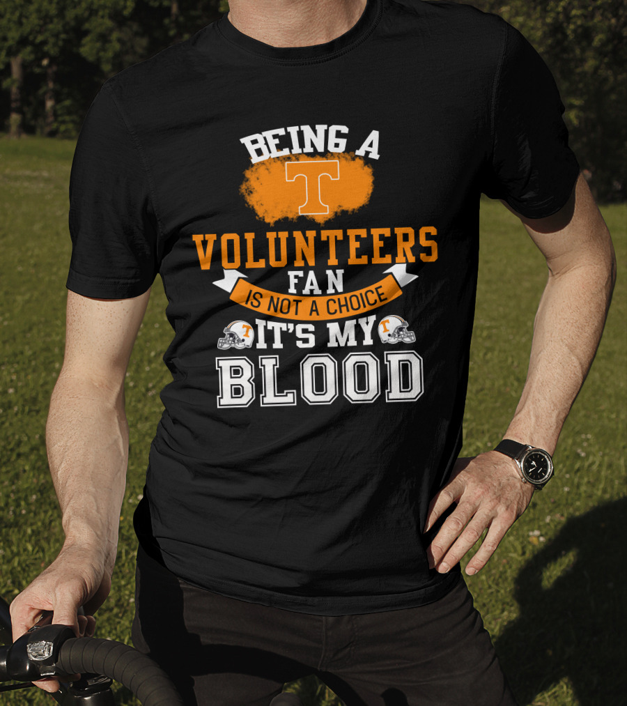 Being A Tennessee Volunteers Fan Is Not A Choice It's My Blood With Orange T And Football Helmets T-Shirt