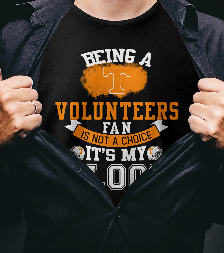 Being A Tennessee Volunteers Fan Is Not A Choice It's My Blood With Orange T And Football Helmets T-Shirt