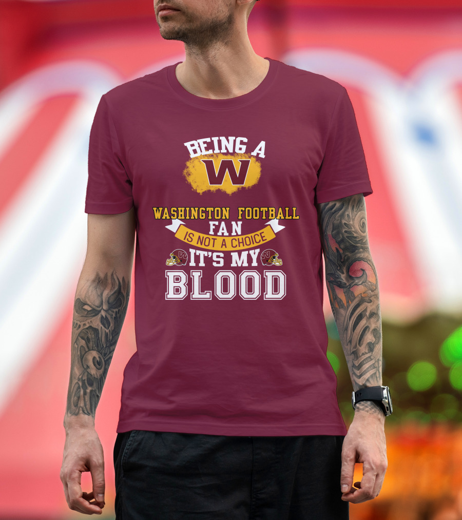 Being A Washington Football Fan Is Not A Choice It's My Blood T-Shirt