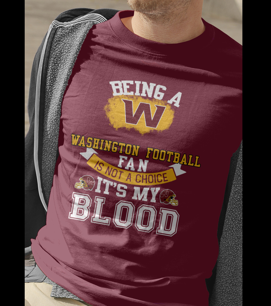 Being A Washington Football Fan Is Not A Choice It's My Blood T-Shirt