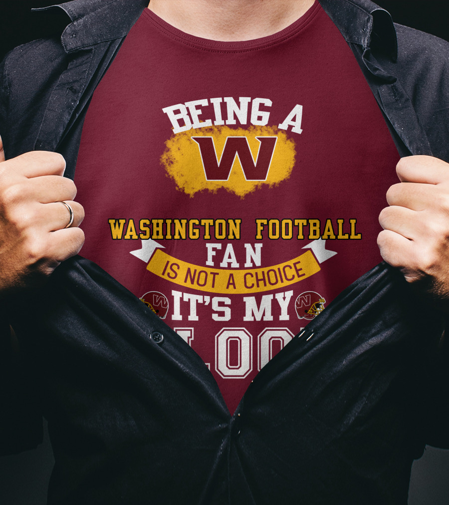 Being A Washington Football Fan Is Not A Choice It's My Blood T-Shirt