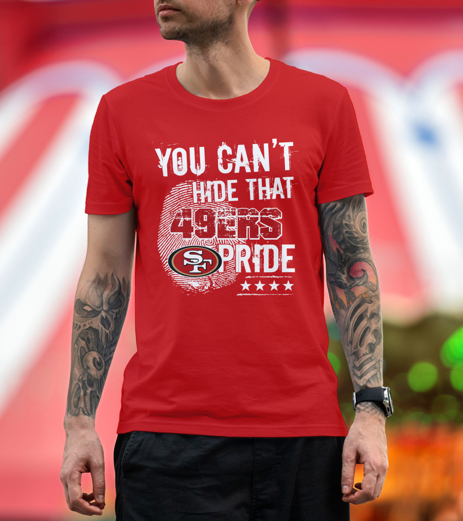 You Can't Hide That 49ers Pride San Francisco Sf T-Shirt