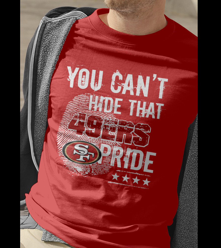 You Can't Hide That 49ers Pride San Francisco Sf T-Shirt