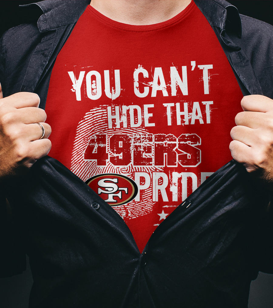 You Can't Hide That 49ers Pride San Francisco Sf T-Shirt