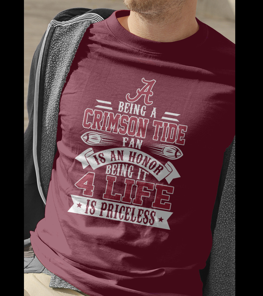 Being A Crimson Tide Fan Is An Honor Being It 4 Life Is Priceless T-Shirt