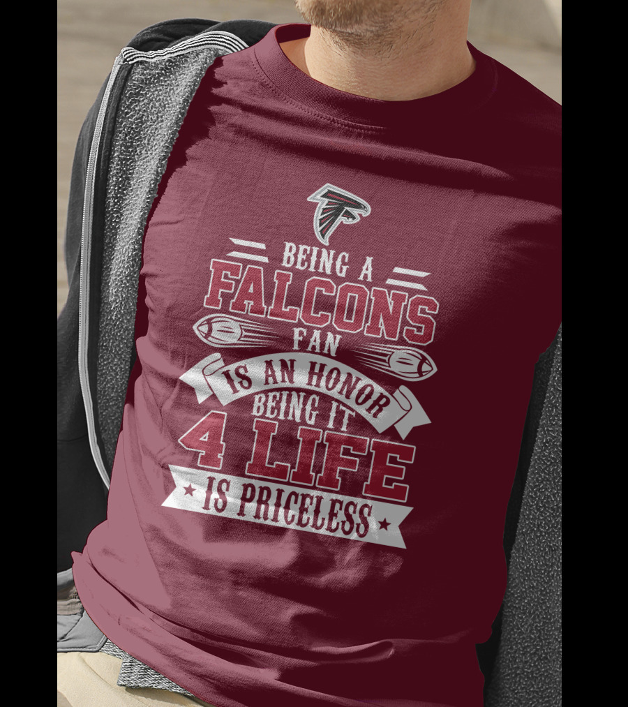 Being A Falcons Fan Is An Honor Being It 4 Life Is Priceless T-Shirt
