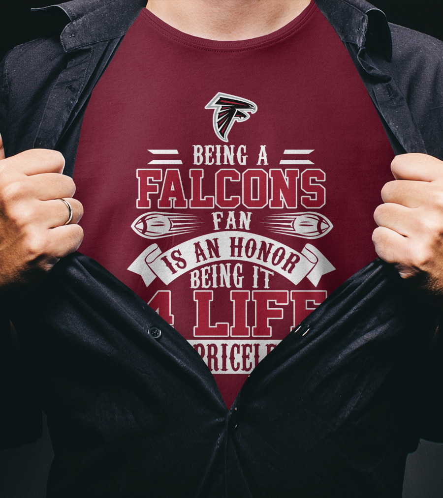 Being A Falcons Fan Is An Honor Being It 4 Life Is Priceless T-Shirt